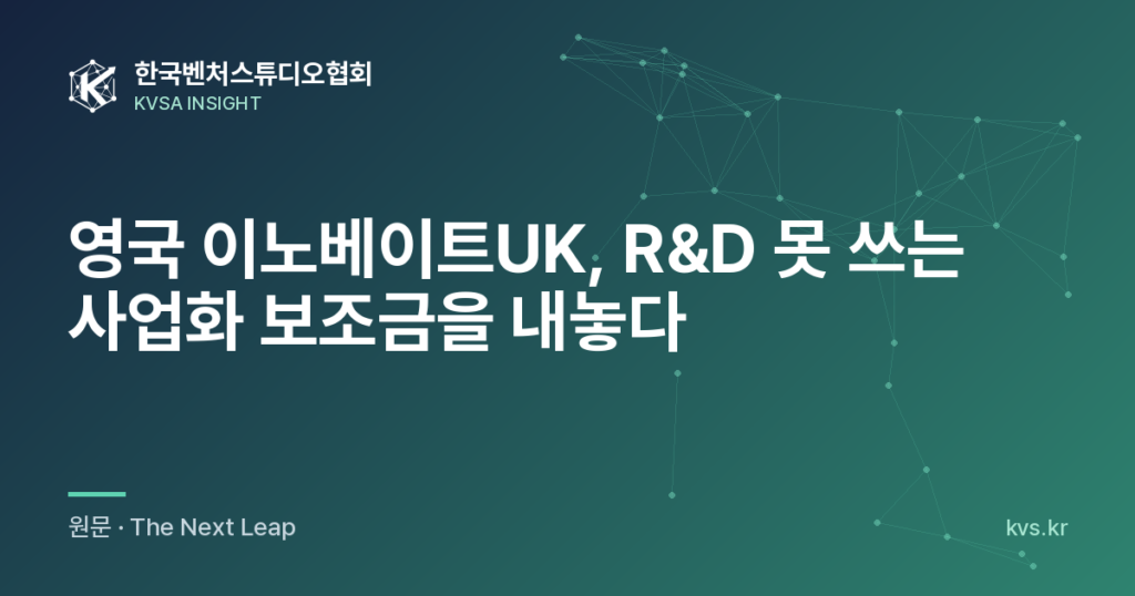 영국 이노베이트UK, R&D 못 쓰는 사업화 보조금을 내놓다